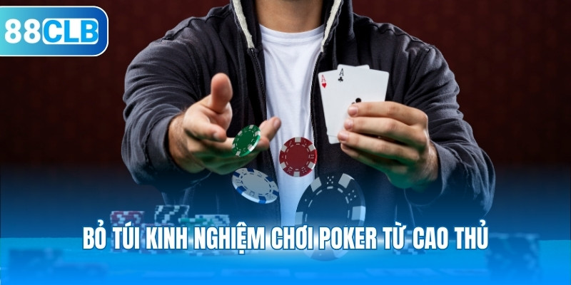 Bỏ túi kinh nghiệm chơi Poker từ cao thủ