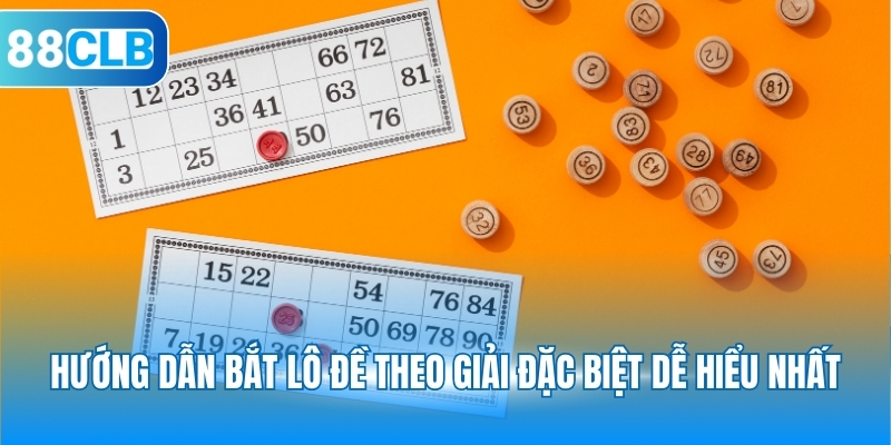 Hướng dẫn bắt lô đề theo giải đặc biệt dễ hiểu nhất